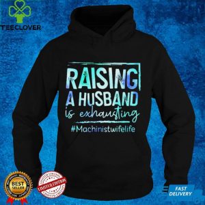 Raising A Husband Is Exhausting Machinist Wife Life Shirt