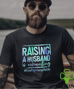 Raising A Husband is Exhausting Firefighter Wife Life hoodie, sweater, longsleeve, shirt v-neck, t-shirt