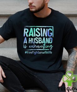 Raising A Husband is Exhausting Firefighter Wife Life hoodie, sweater, longsleeve, shirt v-neck, t-shirt