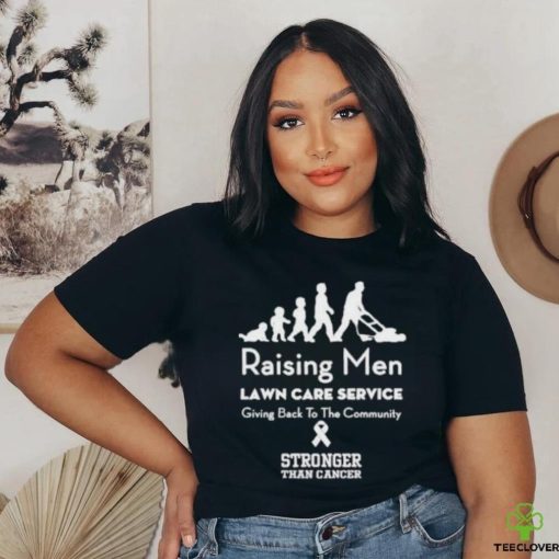 Raising Men Lawn Care Service Giving Back To The Community Stronger Than Cancer T Shirt