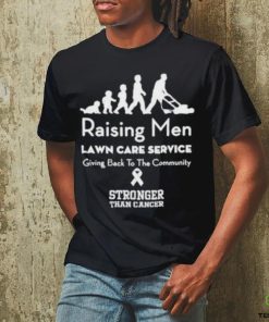 Raising Men Lawn Care Service Giving Back To The Community Stronger Than Cancer T Shirt