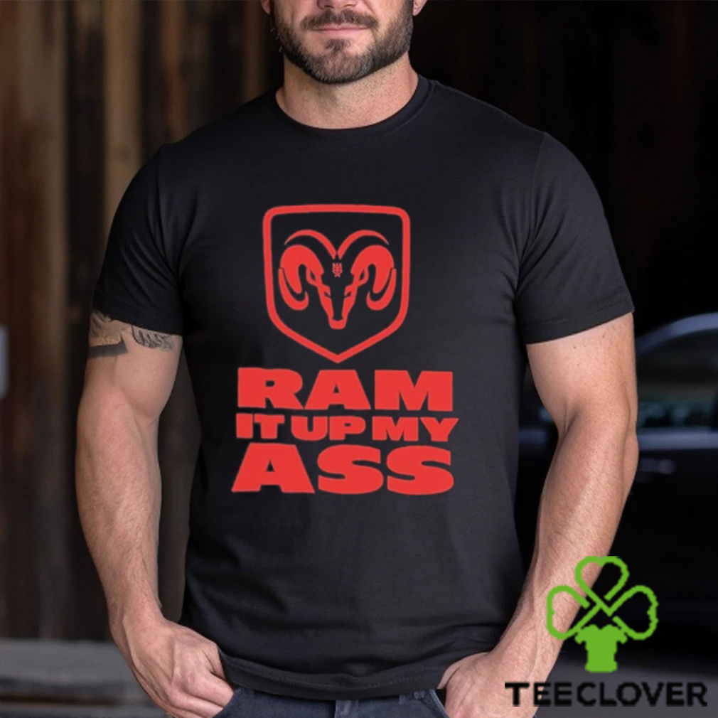 Ram It Up My Ass Shirt Ram It Up My Ass Shirt