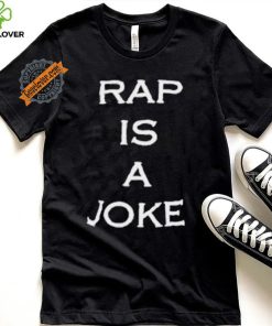 Rap Is A Joke Shirt