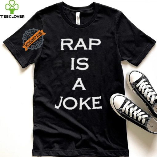 Rap Is A Joke Shirt