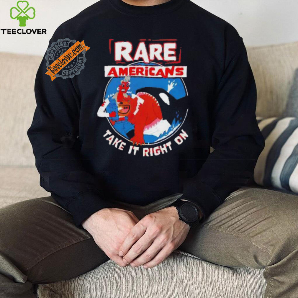 Rare Americans take it right on shirt Rare Americans take it right on shirt