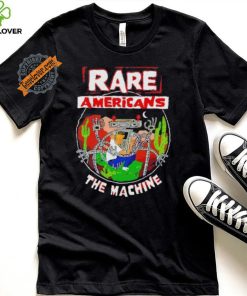 Rare Americans the machine shirt