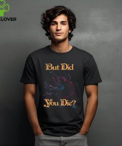 Raskolapparel But Did You Die Tee hoodie, sweater, longsleeve, shirt v-neck, t-shirt