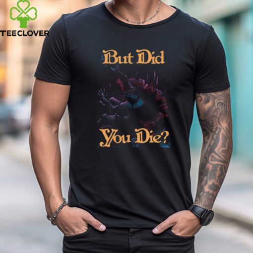 Raskolapparel But Did You Die Tee hoodie, sweater, longsleeve, shirt v-neck, t-shirt