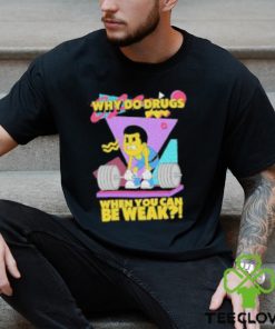 Raskolapparel Why Do Drugs When You Can Be Weak Shirt