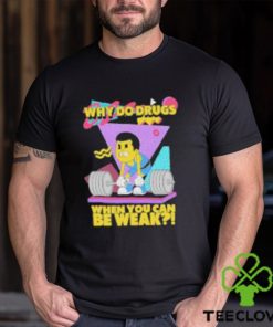 Raskolapparel Why Do Drugs When You Can Be Weak Shirt