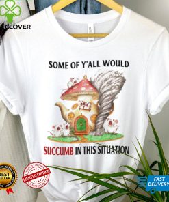 Rat some of yall would succumb in this situation shirt