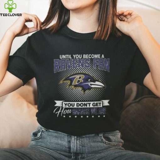 Ravens Fan You Dont Get How Dabass We Are Until You Become A Nfl 2024 Shirt