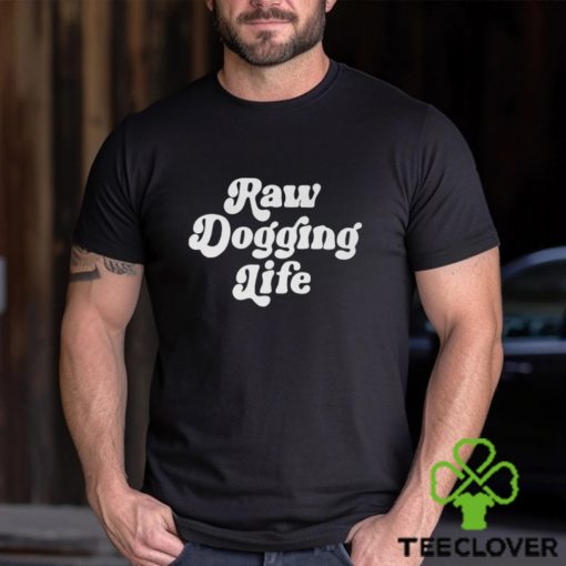 Raw Dogging Life Unisex Shirt