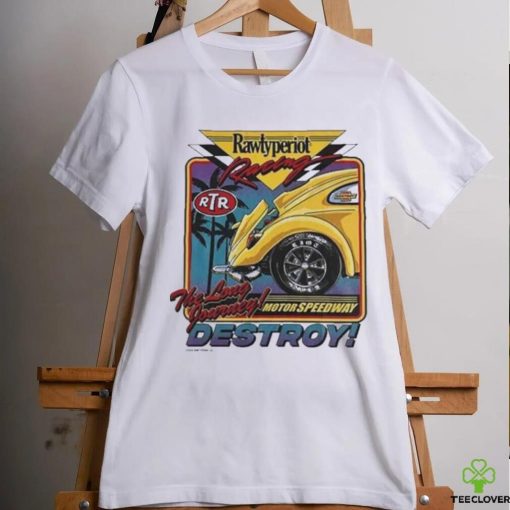 Rawtyperiot Racing The Long Journey Motor Speedway Destroy Shirt