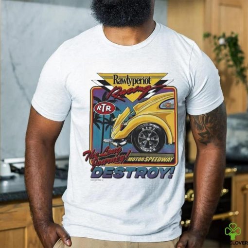 Rawtyperiot Racing The Long Journey Motor Speedway Destroy Shirt