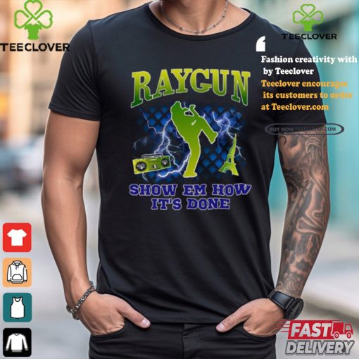 Raygun Show Em How It’s Done shirt
