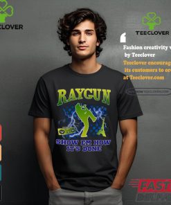 Raygun Show Em How It's Done shirt