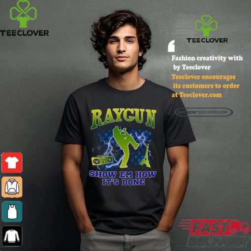 Raygun Show Em How It’s Done shirt