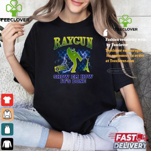 Raygun Show Em How It’s Done shirt