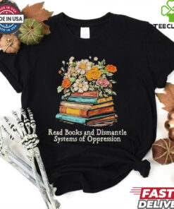Read Books And Dismantle Systems Of Oppression Shirt