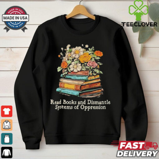 Read Books And Dismantle Systems Of Oppression Shirt