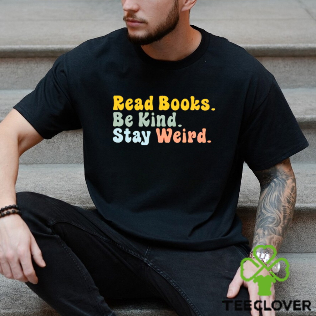 Read Books Be King Stay Weird T shirts For Book Lovers, Gifts For Book Readers Read Books Be King Stay Weird T shirts For Book Lovers, Gifts For Book Readers