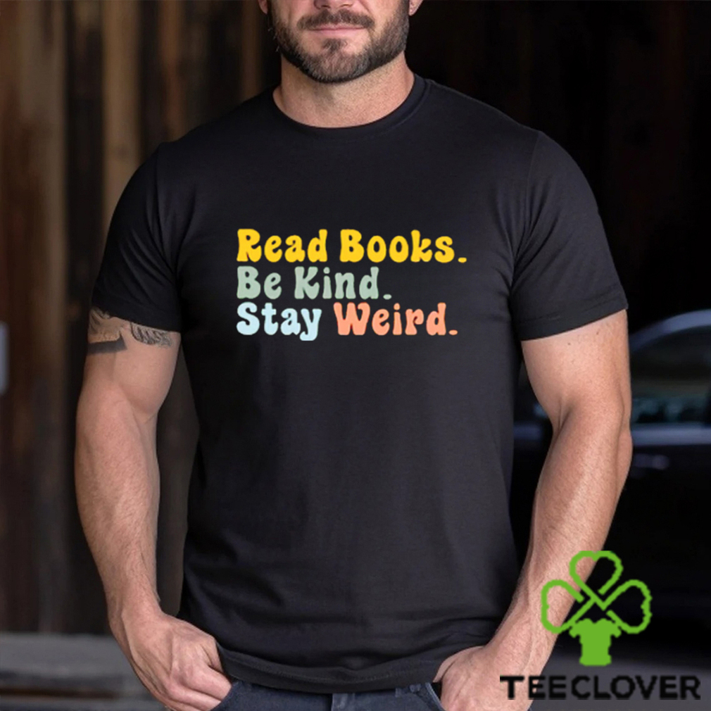 Read Books Be King Stay Weird T shirts For Book Lovers, Gifts For Book Readers Read Books Be King Stay Weird T shirts For Book Lovers, Gifts For Book Readers