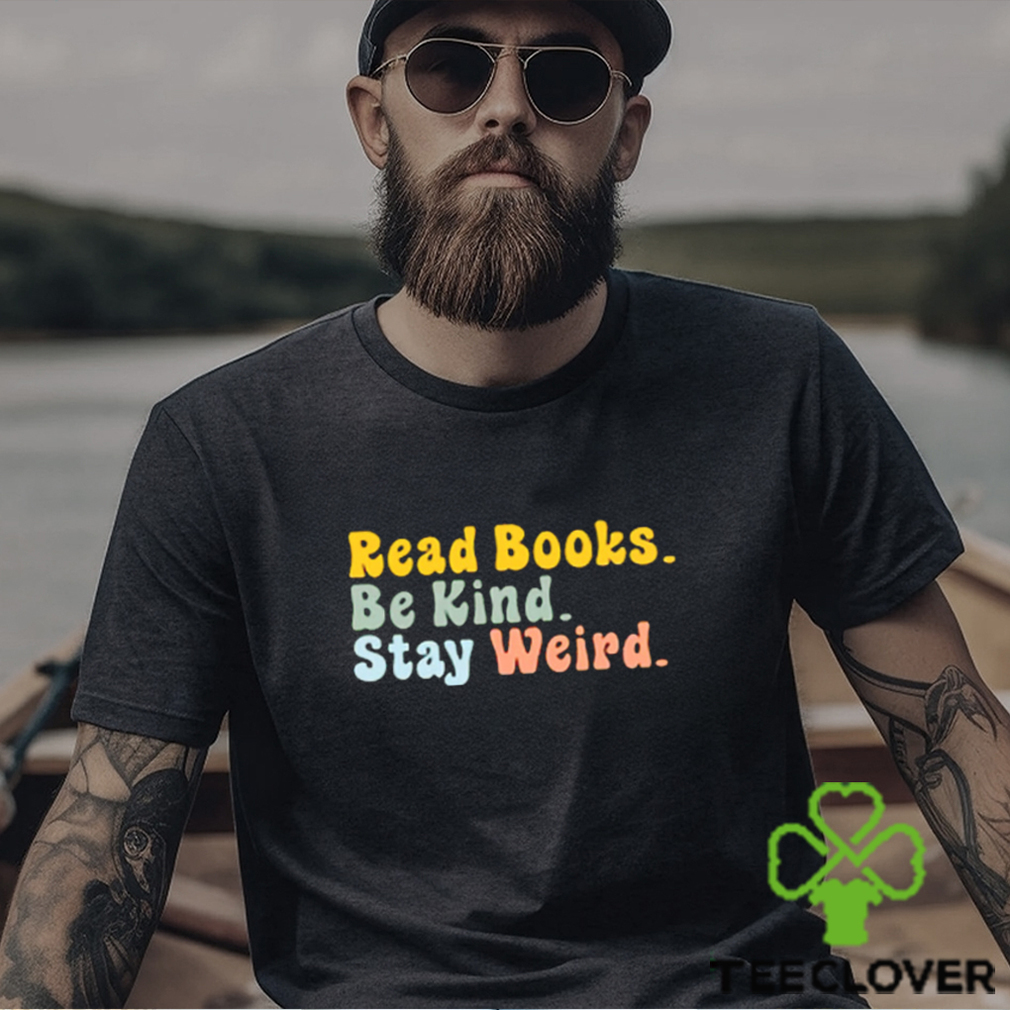 Read Books Be King Stay Weird T shirts For Book Lovers, Gifts For Book Readers Read Books Be King Stay Weird T shirts For Book Lovers, Gifts For Book Readers