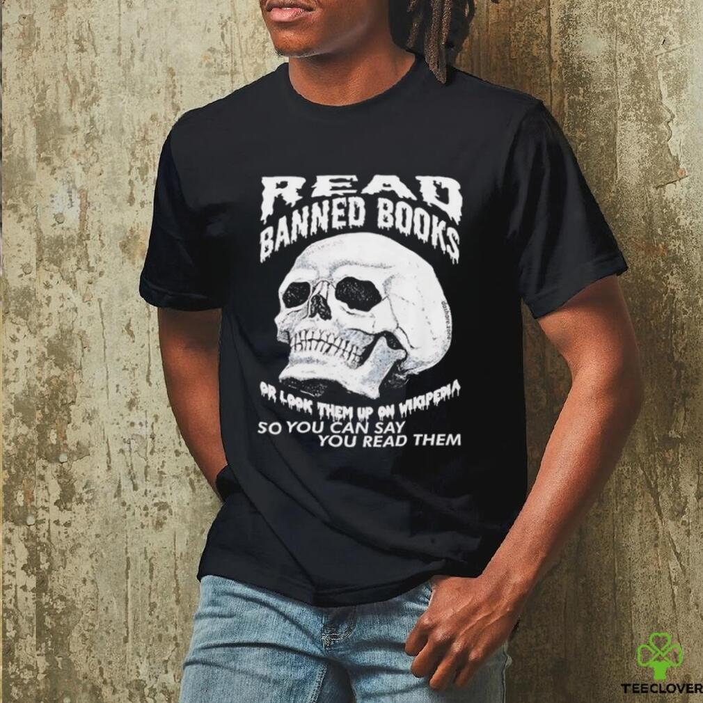 Read banned books or look them up on wikipedia so you can say you read them skull shirt Read banned books or look them up on wikipedia so you can say you read them skull shirt
