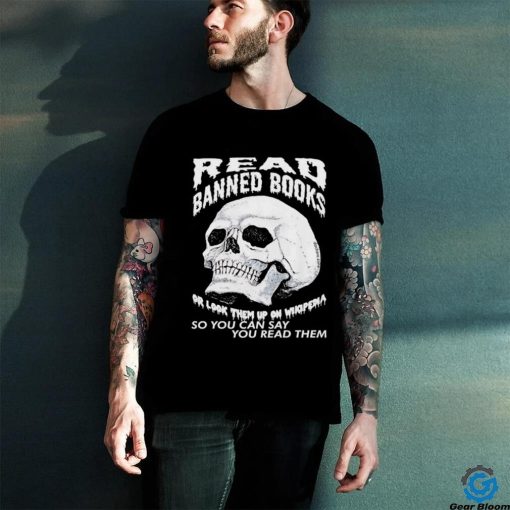 Read banned books or look them up on wikipedia so you can say you read them skull shirt