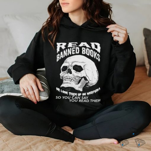 Read banned books or look them up on wikipendia hoodie, sweater, longsleeve, shirt v-neck, t-shirt