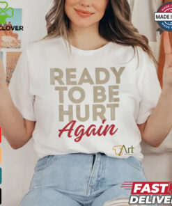 Ready to be hurt again shirt 1 Ready to be hurt again shirt
