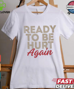 Ready to be hurt again shirt 2 Ready to be hurt again shirt