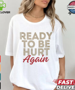 Ready to be hurt again shirt 3 Ready to be hurt again shirt