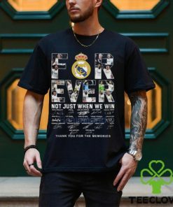 Real Madrid Forever Not Just When We Win Thank You For The Memories T Shirt