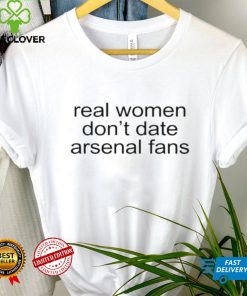 Real Woman Don’t Date Arsenal Fans Shirt