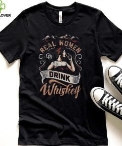 Real Women Drink Whiskey hoodie, sweater, longsleeve, shirt v-neck, t-shirt