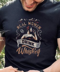 Real Women Drink Whiskey hoodie, sweater, longsleeve, shirt v-neck, t-shirt