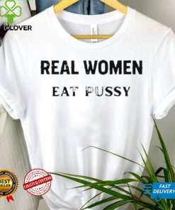 Real Women Eat Pussy Shirts