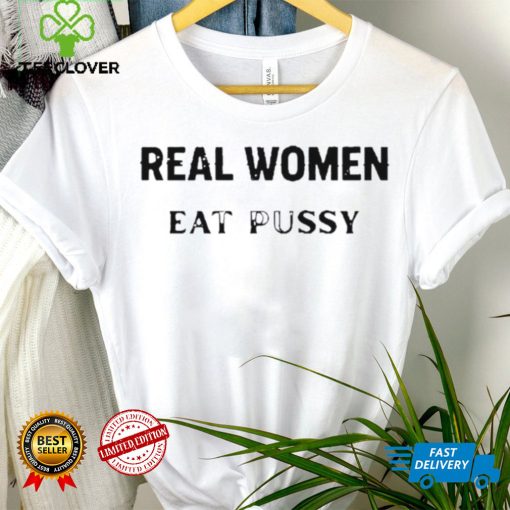 Real Women Eat Pussy Shirts