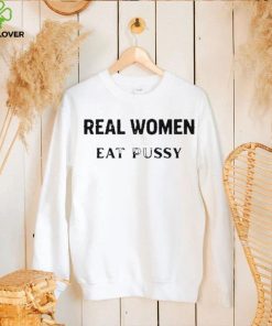 Real Women Eat Pussy Shirts