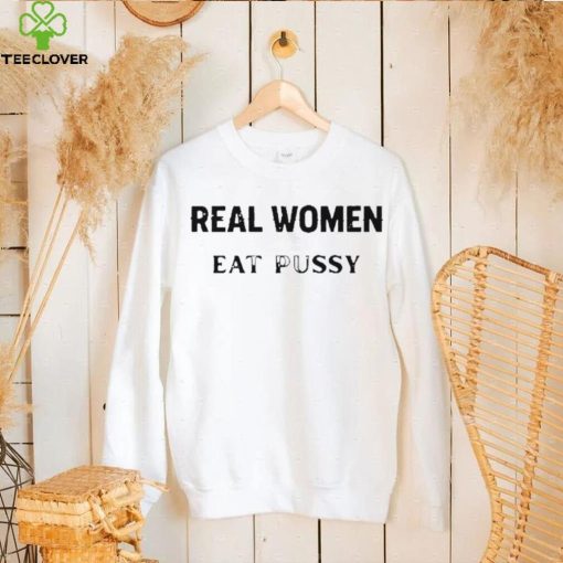 Real Women Eat Pussy Shirts