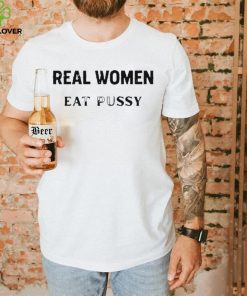 Real Women Eat Pussy Shirts