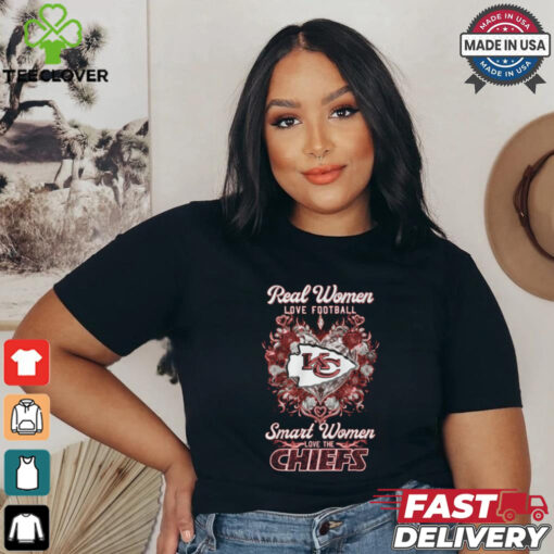 Real Women LOVE FOOTBALL Smart Women LOVE THE CHIEFS shirt