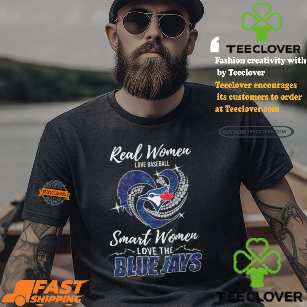 Real Women Love Baseball Smart Women Love The Blue Jays Shirt Real Women Love Baseball Smart Women Love The Blue Jays Shirt
