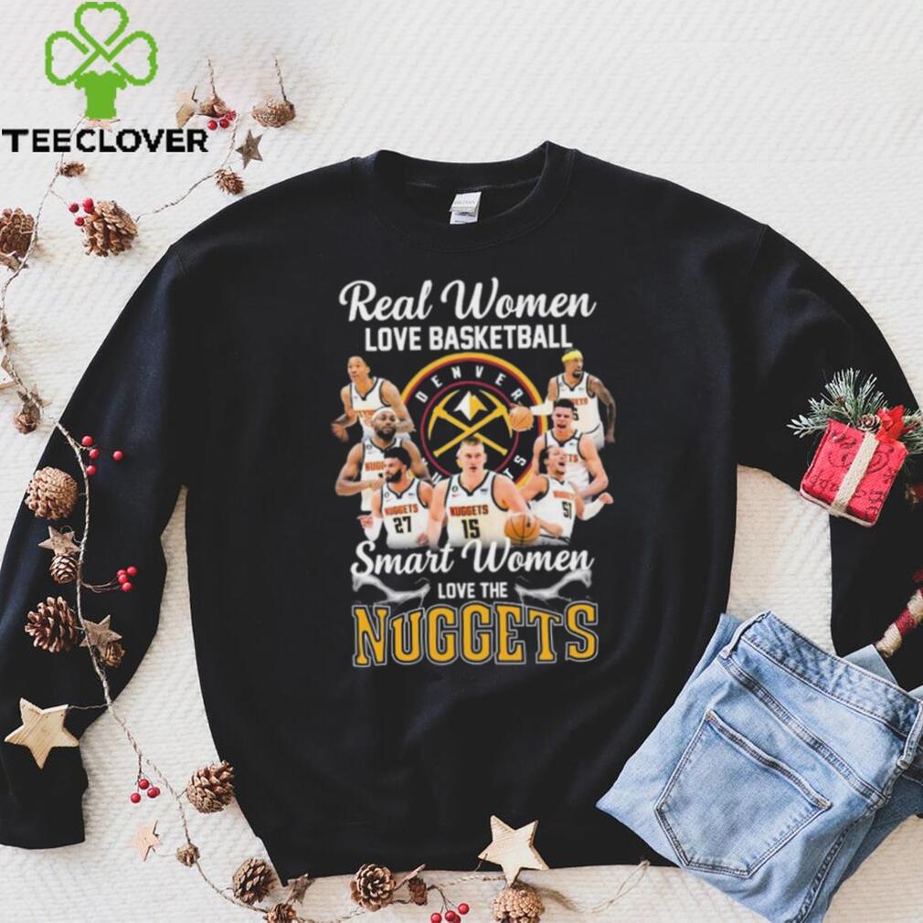 Real Women Love Basketball Smart Women Love The Nuggets Shirt Real Women Love Basketball Smart Women Love The Nuggets Shirt