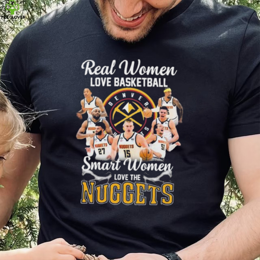 Real Women Love Basketball Smart Women Love The Nuggets Shirt Real Women Love Basketball Smart Women Love The Nuggets Shirt