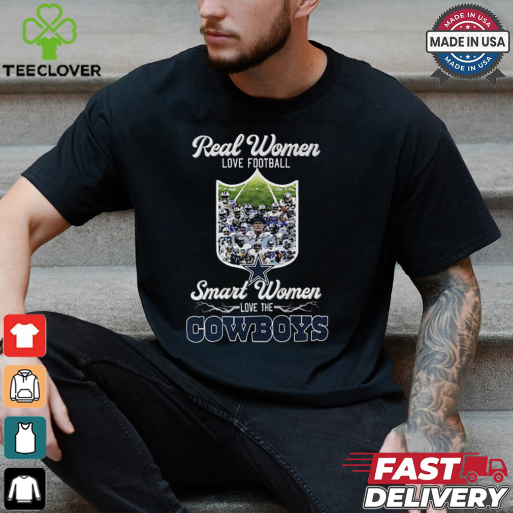 Real Women Love Football Smart Women Love The Cowboys Shirt Real Women Love Football Smart Women Love The Cowboys Shirt