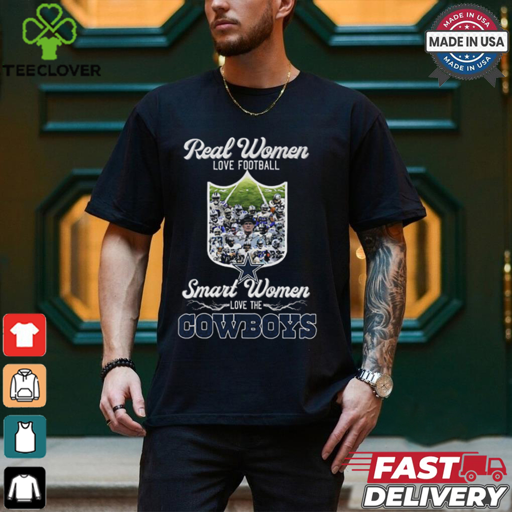 Real Women Love Football Smart Women Love The Cowboys Shirt Real Women Love Football Smart Women Love The Cowboys Shirt