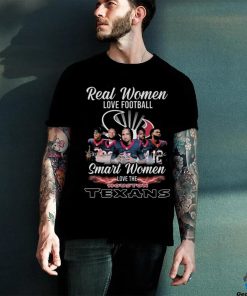 Real Women Love Football Smart Women Love The Houston Texans T Shirt